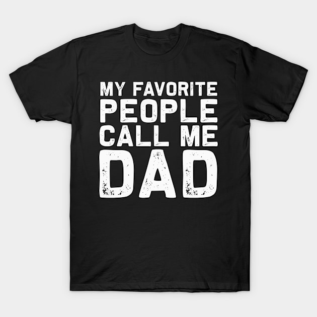 My Favorite People Call me DAD | Funny Dad Papa T-Shirt T-Shirt by MerchMadness